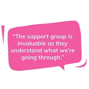 The support group is invaluable as they understand what we’re going through.